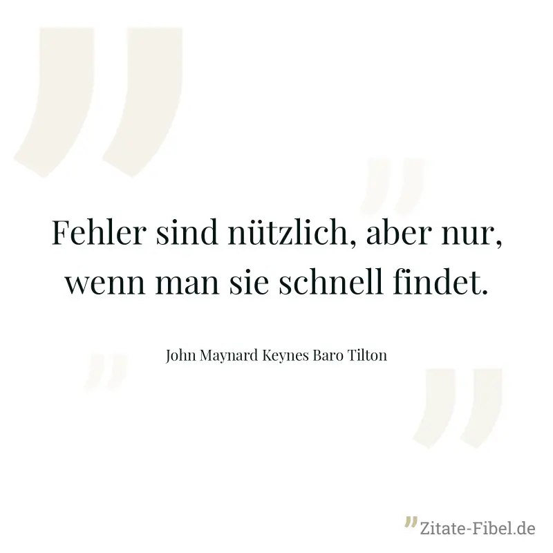 Fehler sind nützlich, aber nur, wenn man sie schnell findet. - John Maynard Keynes Baro Tilton