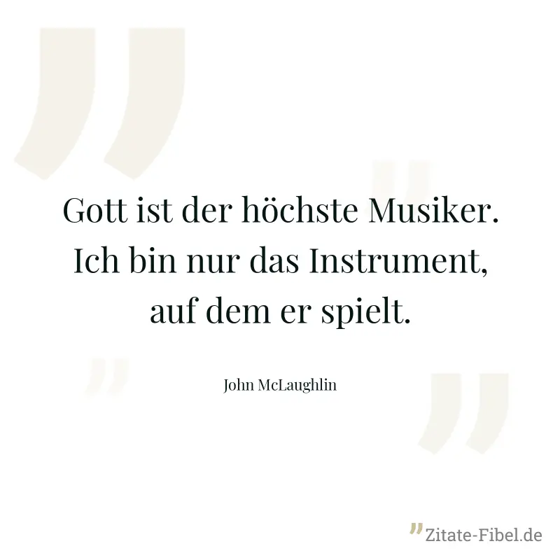 Gott ist der höchste Musiker. Ich bin nur das Instrument, auf dem er spielt. - John McLaughlin