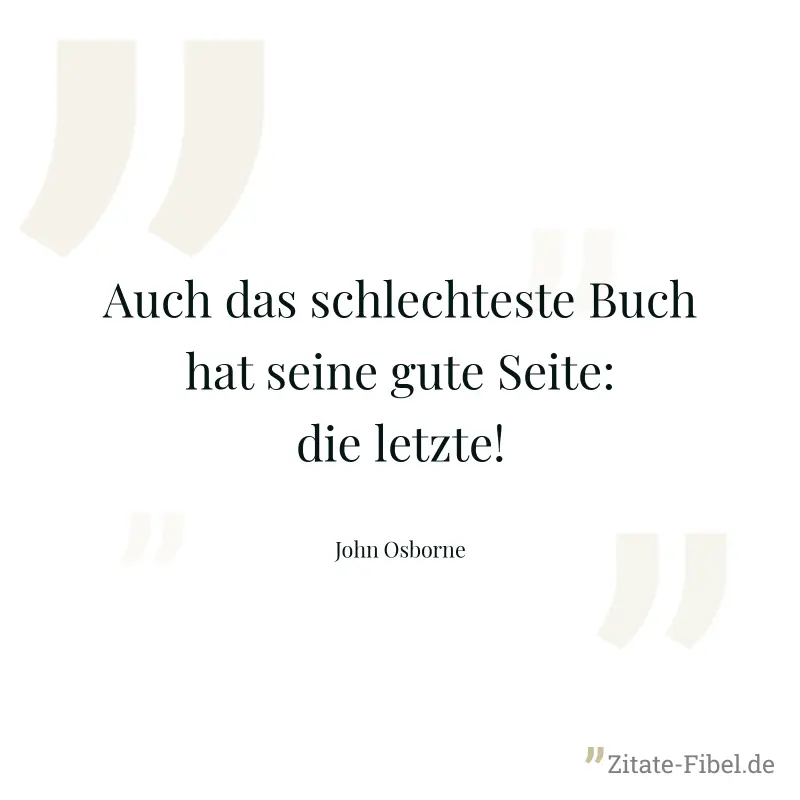 Auch das schlechteste Buch hat seine gute Seite: die letzte! - John Osborne