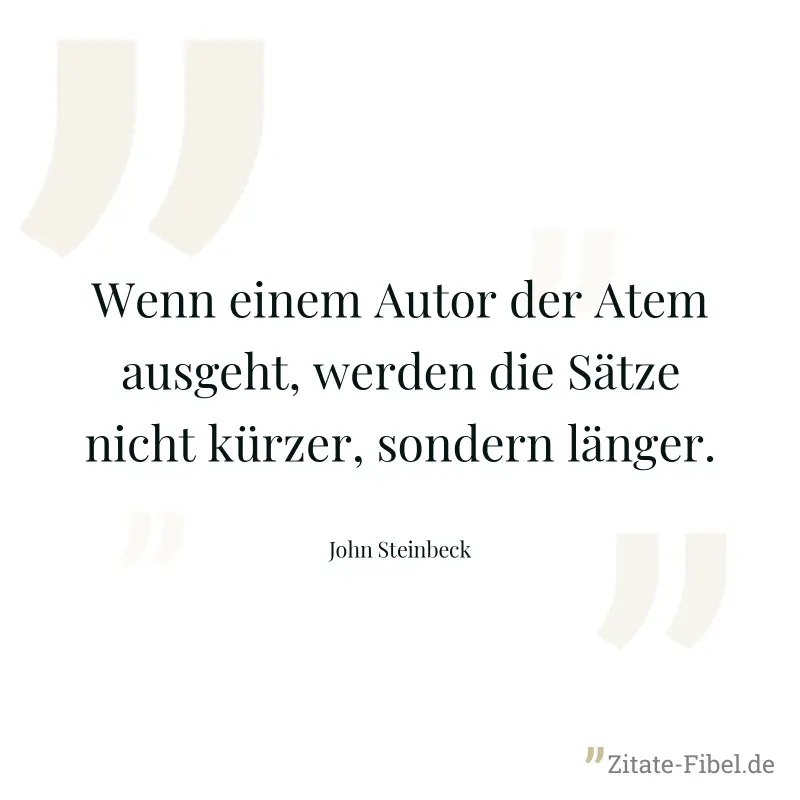Wenn einem Autor der Atem ausgeht, werden die Sätze nicht kürzer, sondern länger. - John Steinbeck