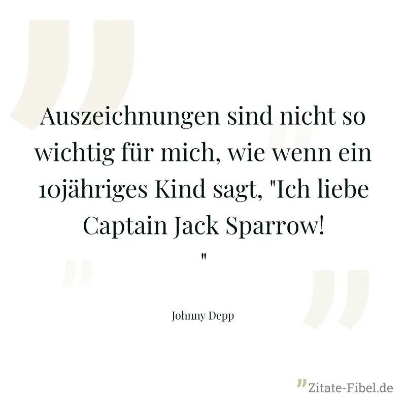 Auszeichnungen sind nicht so wichtig für mich, wie wenn ein 10jähriges Kind sagt, "Ich liebe Captain Jack Sparrow!" - Johnny Depp