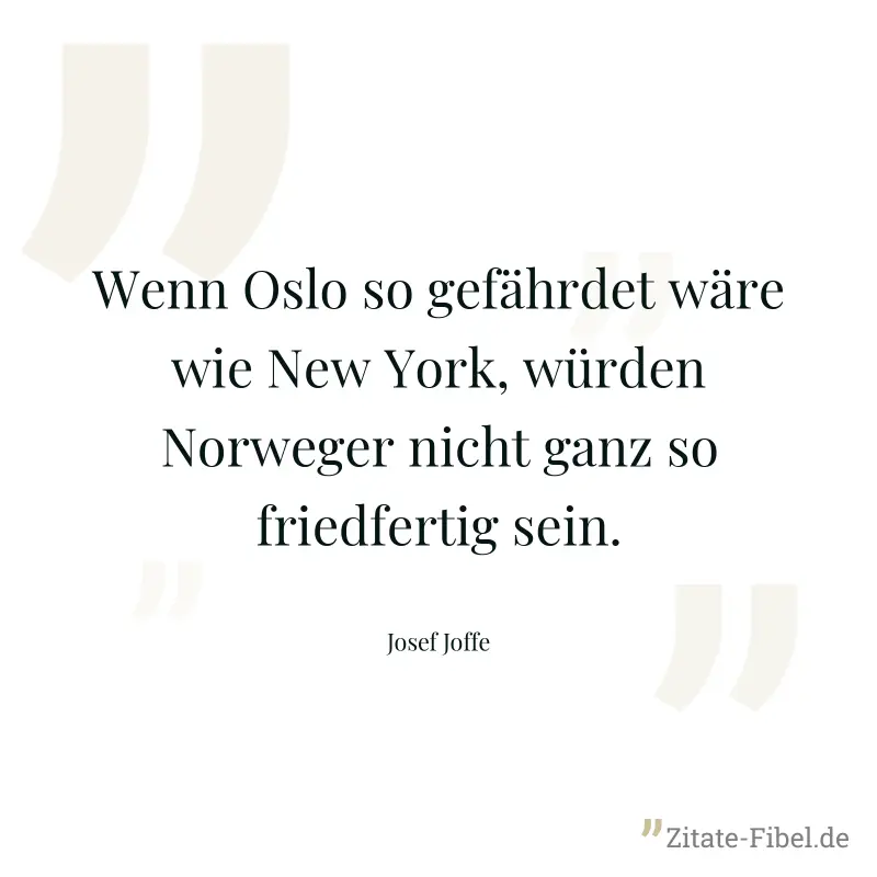 Wenn Oslo so gefährdet wäre wie New York, würden Norweger nicht ganz so friedfertig sein. - Josef Joffe