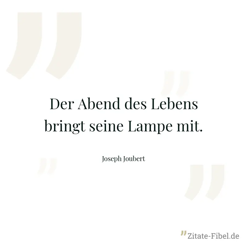 Der Abend des Lebens bringt seine Lampe mit. - Joseph Joubert