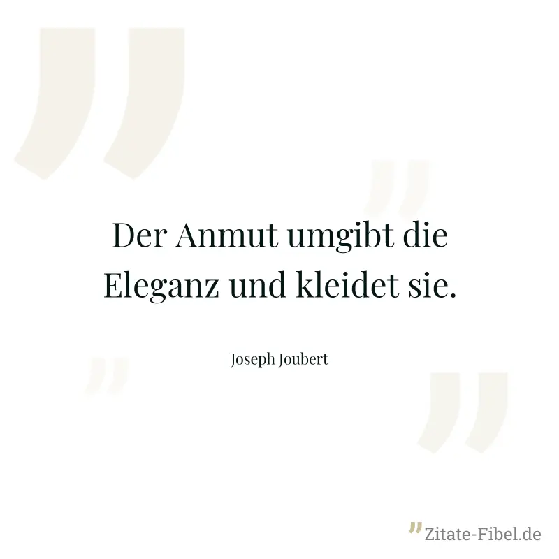 Der Anmut umgibt die Eleganz und kleidet sie. - Joseph Joubert