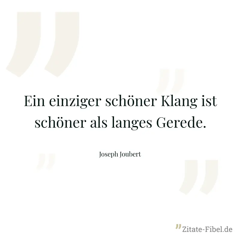 Ein einziger schöner Klang ist schöner als langes Gerede. - Joseph Joubert