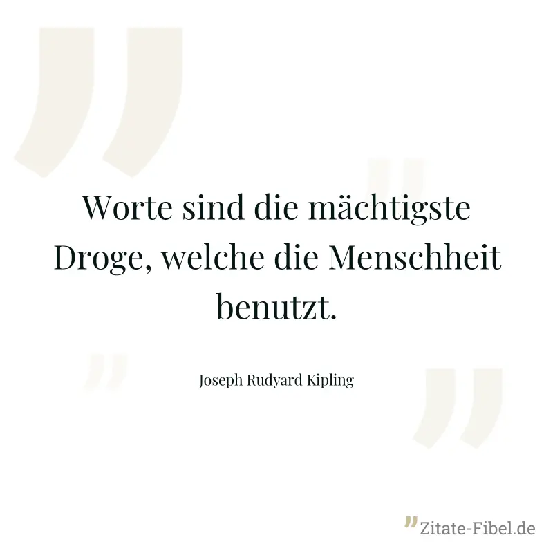 Worte sind die mächtigste Droge, welche die Menschheit benutzt. - Joseph Rudyard Kipling
