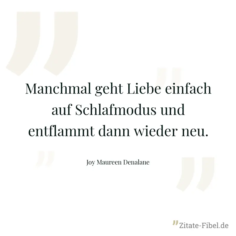 Manchmal geht Liebe einfach auf Schlafmodus und entflammt dann wieder neu. - Joy Maureen Denalane