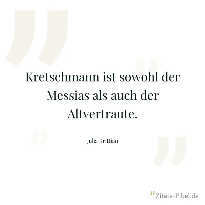 Kretschmann ist sowohl der Messias als auch der Altvertraute. - Julia Krittian