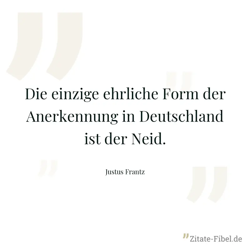 Die einzige ehrliche Form der Anerkennung in Deutschland ist der Neid. - Justus Frantz