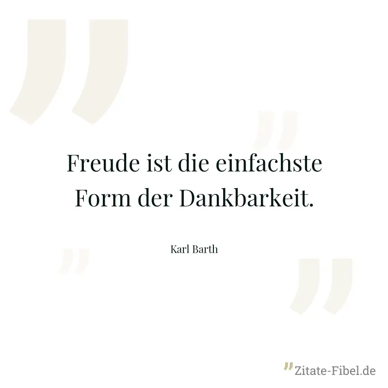 Freude ist die einfachste Form der Dankbarkeit. - Karl Barth