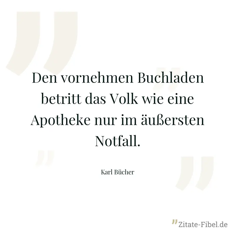 Den vornehmen Buchladen betritt das Volk wie eine Apotheke nur im äußersten Notfall. - Karl Bücher