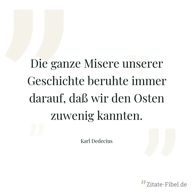 Die ganze Misere unserer Geschichte beruhte immer darauf, daß wir den Osten zuwenig kannten. - Karl Dedecius
