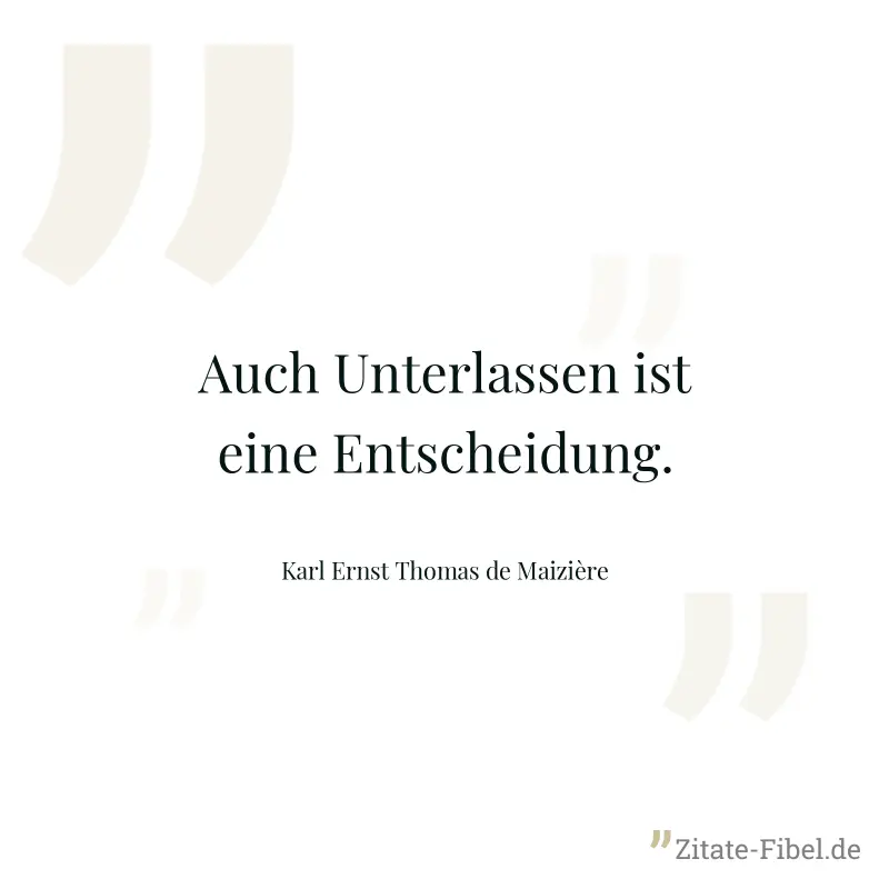Auch Unterlassen ist eine Entscheidung. - Karl Ernst Thomas de Maizière