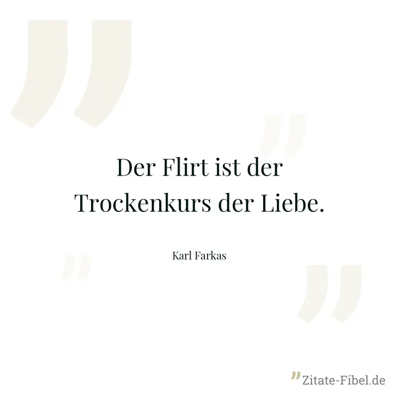 Der Flirt ist der Trockenkurs der Liebe. - Karl Farkas