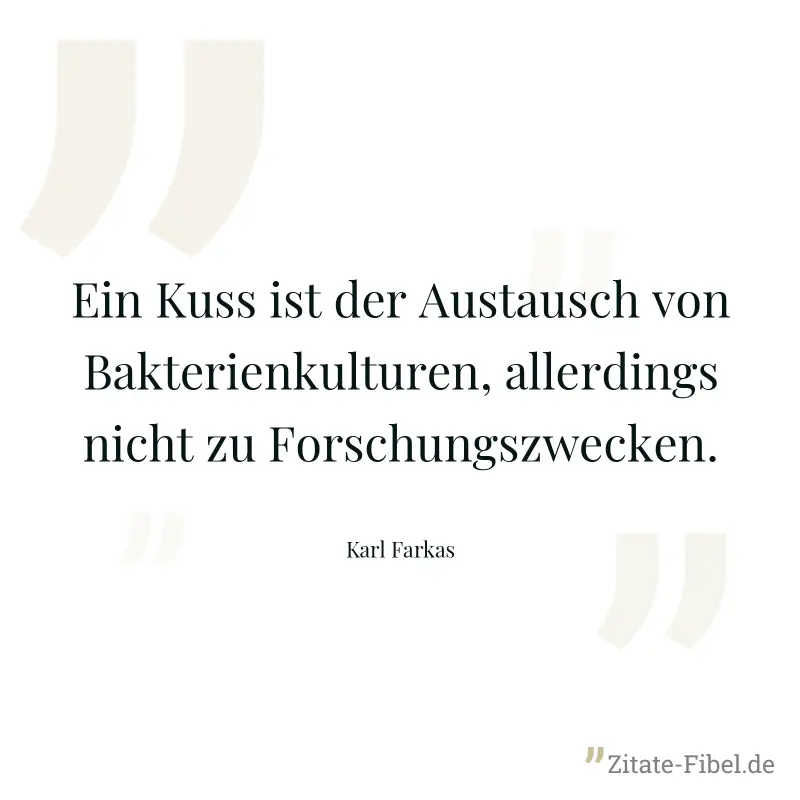 Ein Kuss ist der Austausch von Bakterienkulturen, allerdings nicht zu Forschungszwecken. - Karl Farkas