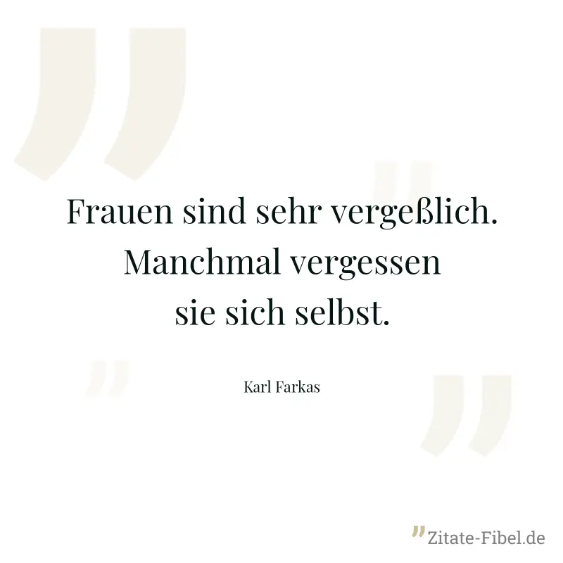 Frauen sind sehr vergeßlich. Manchmal vergessen sie sich selbst. - Karl Farkas