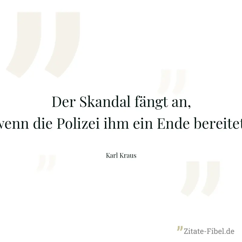 Der Skandal fängt an, wenn die Polizei ihm ein Ende bereitet. - Karl Kraus