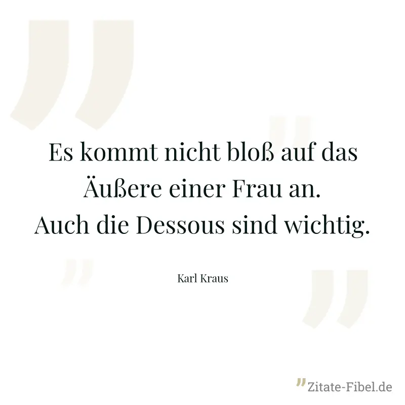Es kommt nicht bloß auf das Äußere einer Frau an. Auch die Dessous sind wichtig. - Karl Kraus