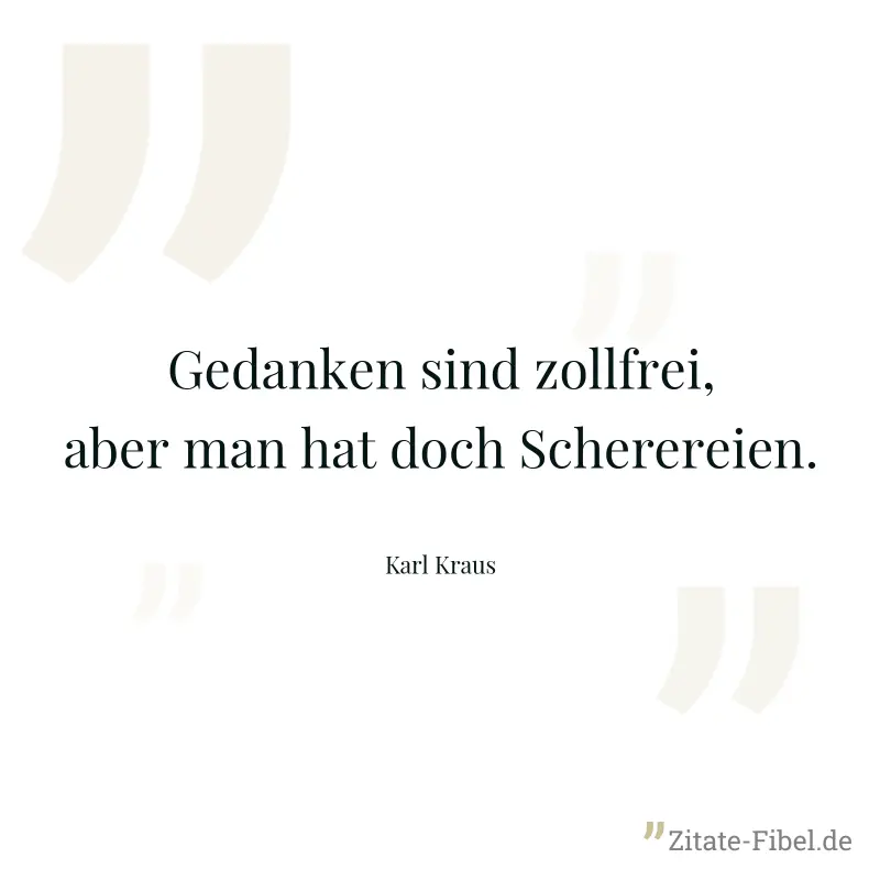 Gedanken sind zollfrei, aber man hat doch Scherereien. - Karl Kraus