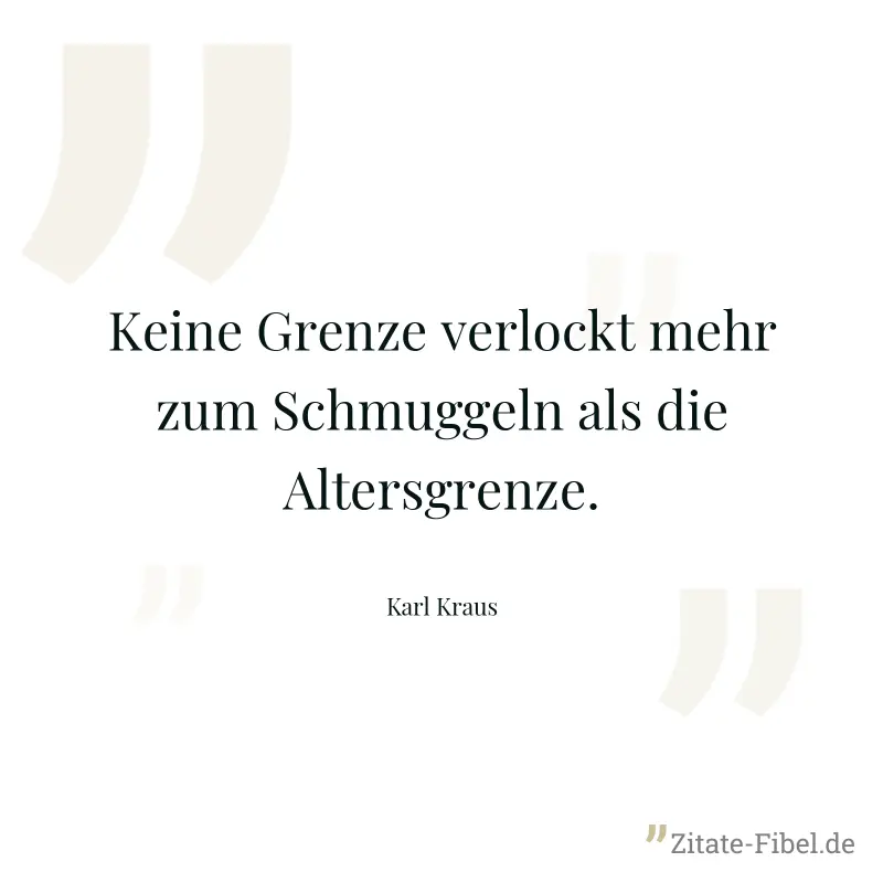 Keine Grenze verlockt mehr zum Schmuggeln als die Altersgrenze. - Karl Kraus