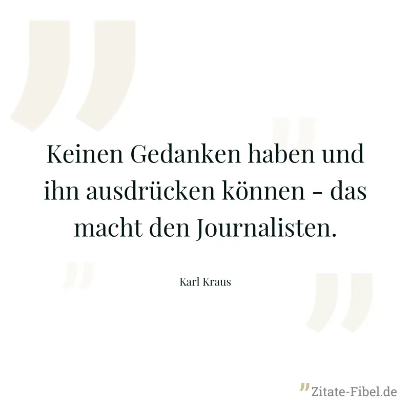 Keinen Gedanken haben und ihn ausdrücken können - das macht den Journalisten. - Karl Kraus