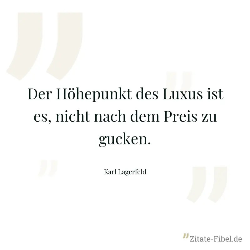 Der Höhepunkt des Luxus ist es, nicht nach dem Preis zu gucken. - Karl Lagerfeld