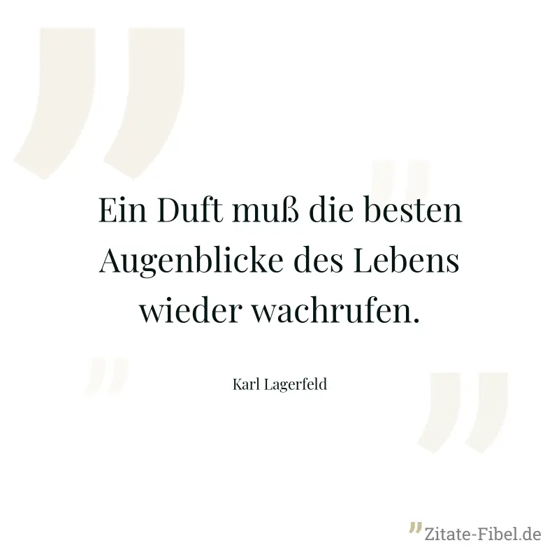 Ein Duft muß die besten Augenblicke des Lebens wieder wachrufen. - Karl Lagerfeld