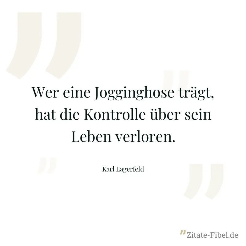 Wer eine Jogginghose trägt, hat die Kontrolle über sein Leben verloren. - Karl Lagerfeld