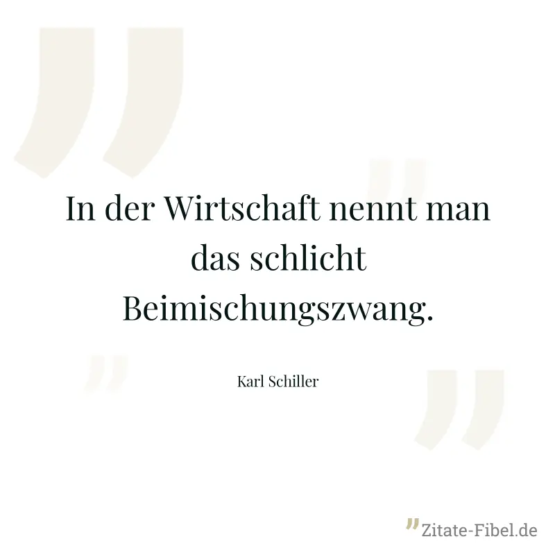 In der Wirtschaft nennt man das schlicht Beimischungszwang. - Karl Schiller