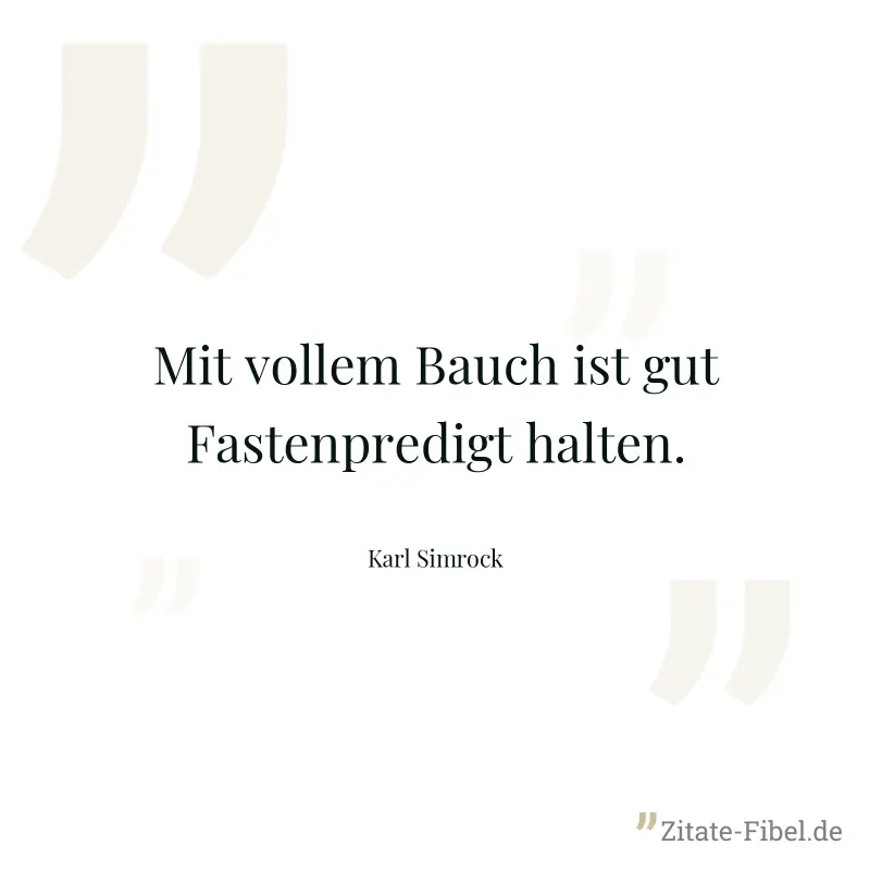 Mit vollem Bauch ist gut Fastenpredigt halten. - Karl Simrock