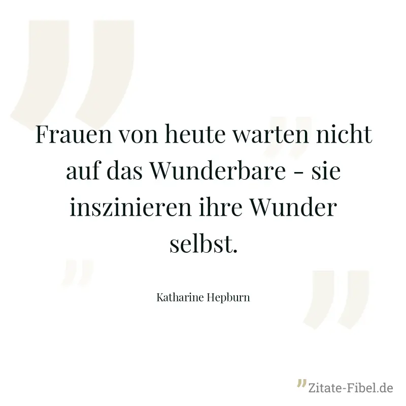 Frauen von heute warten nicht auf das Wunderbare - sie inszinieren ihre Wunder selbst. - Katharine Hepburn