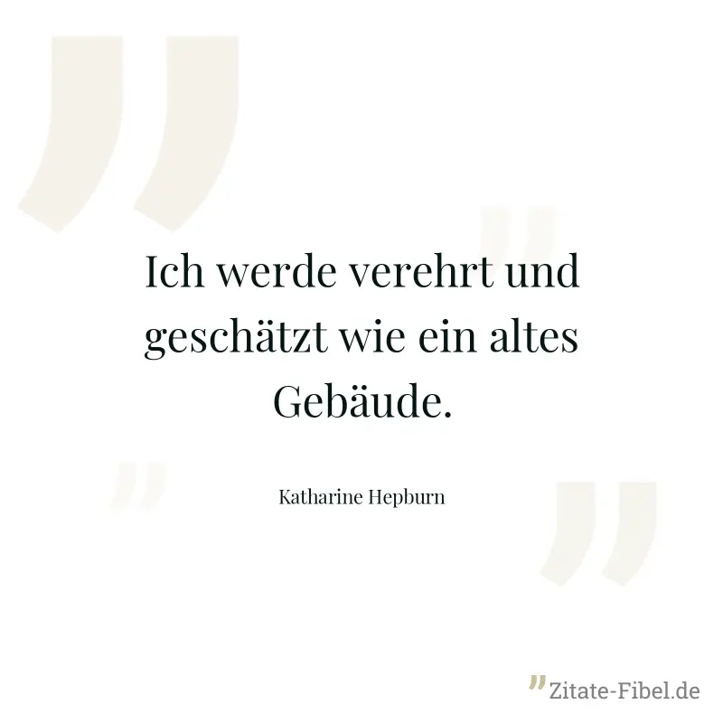 Ich werde verehrt und geschätzt wie ein altes Gebäude. - Katharine Hepburn