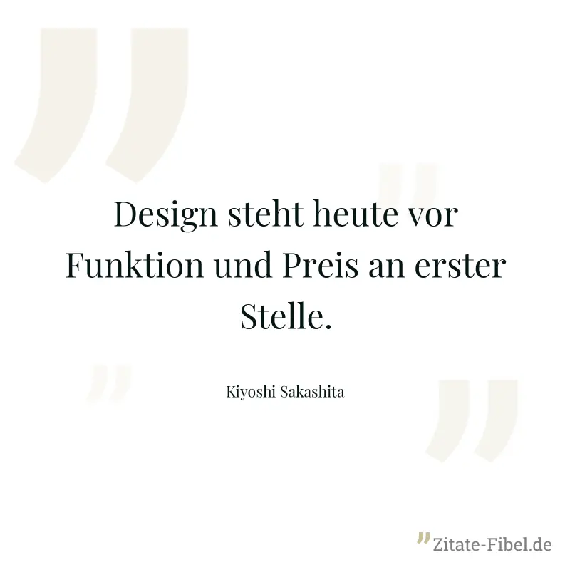 Design steht heute vor Funktion und Preis an erster Stelle. - Kiyoshi Sakashita