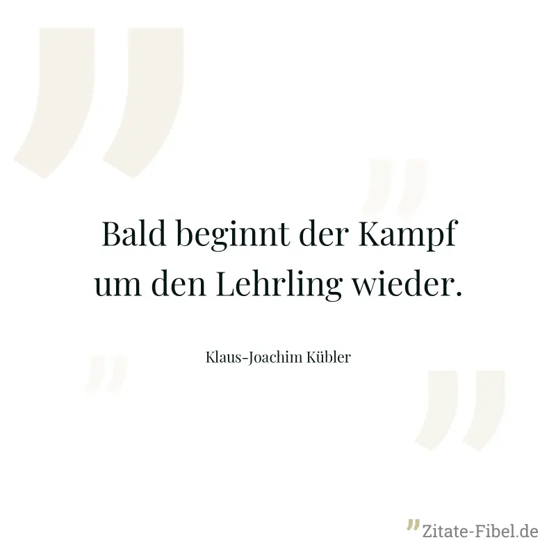 Bald beginnt der Kampf um den Lehrling wieder. - Klaus-Joachim Kübler
