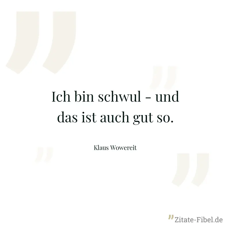 Ich bin schwul - und das ist auch gut so. - Klaus Wowereit