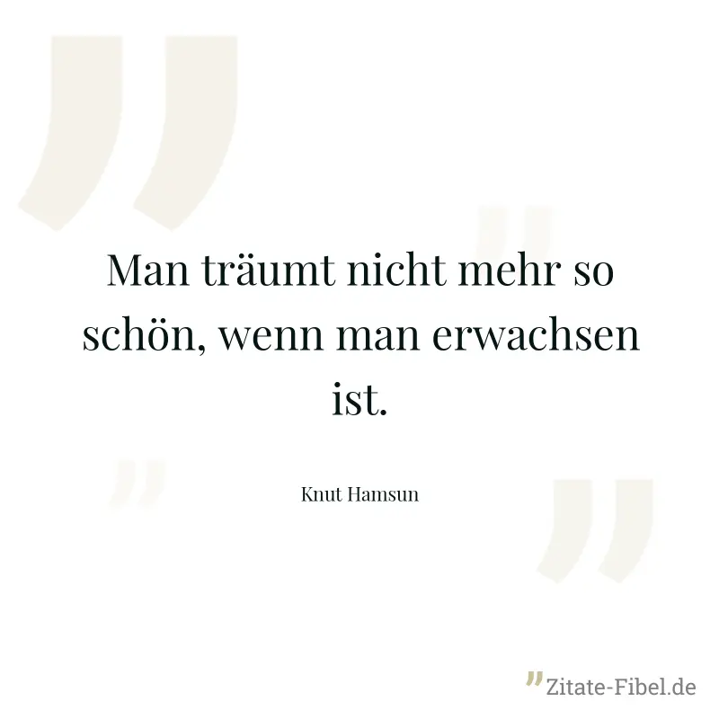 Man träumt nicht mehr so schön, wenn man erwachsen ist. - Knut Hamsun
