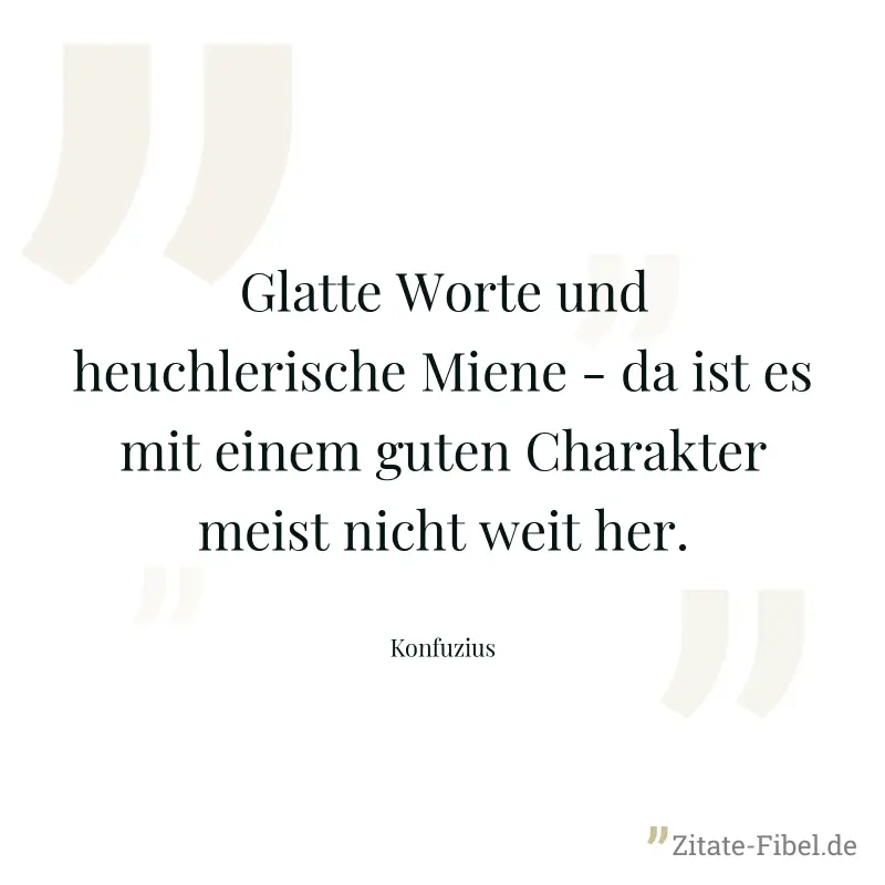 Glatte Worte und heuchlerische Miene - da ist es mit einem guten Charakter meist nicht weit her. - Konfuzius
