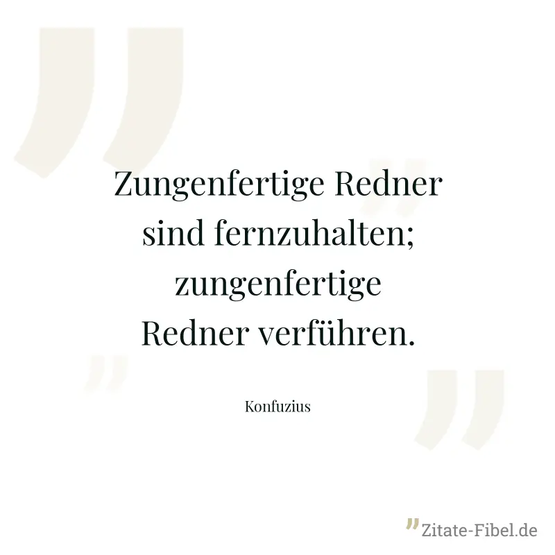 Zungenfertige Redner sind fernzuhalten; zungenfertige Redner verführen. - Konfuzius