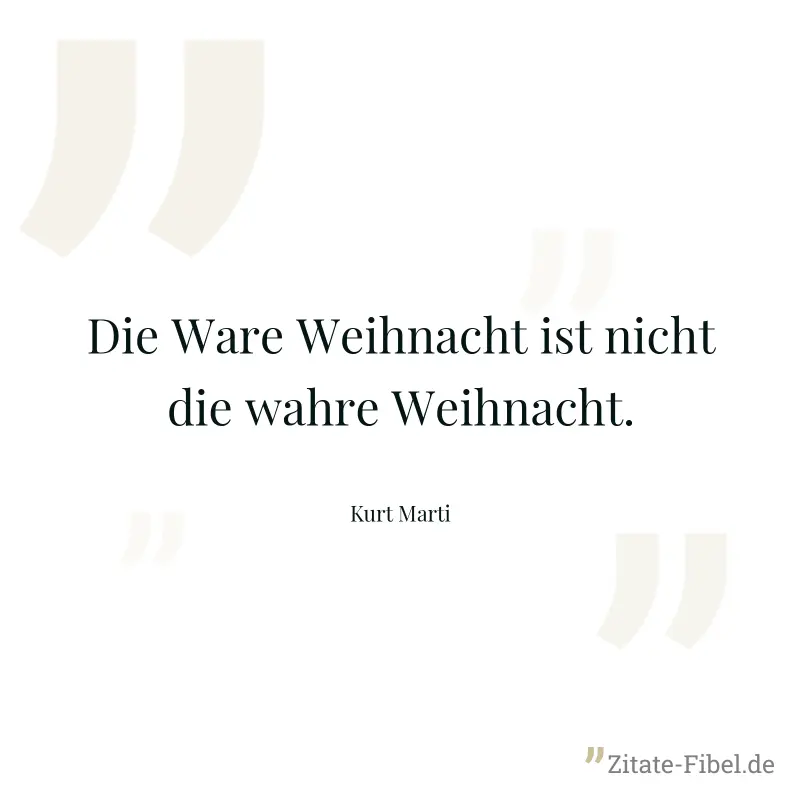 Die Ware Weihnacht ist nicht die wahre Weihnacht. - Kurt Marti