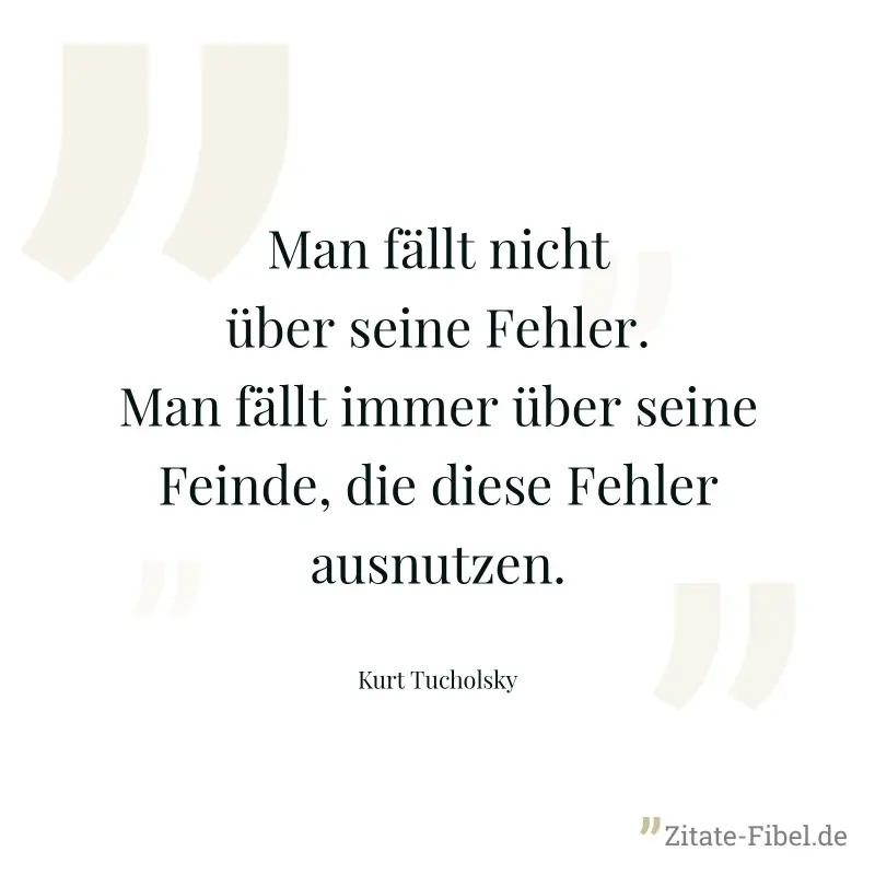 Man fällt nicht über seine Fehler. Man fällt immer über seine Feinde, die diese Fehler ausnutzen. - Kurt Tucholsky
