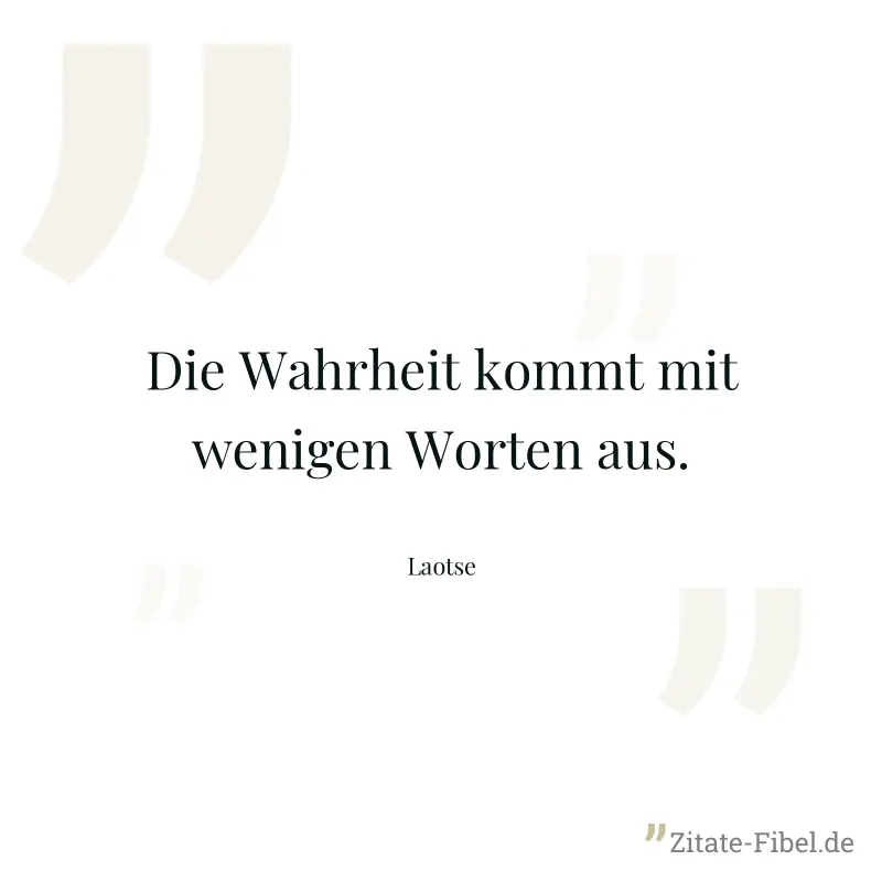 Die Wahrheit kommt mit wenigen Worten aus. - Laotse