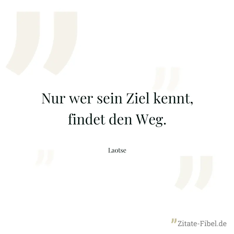 Nur wer sein Ziel kennt, findet den Weg. - Laotse