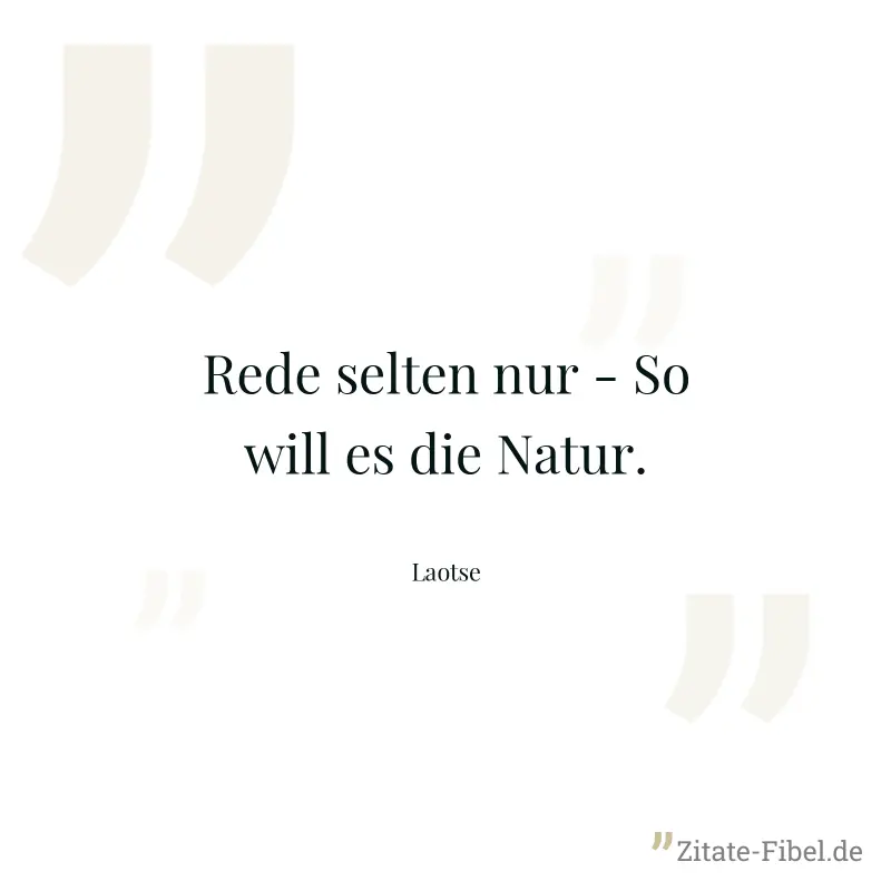 Rede selten nur - So will es die Natur. - Laotse