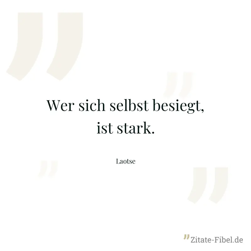 Wer sich selbst besiegt, ist stark. - Laotse