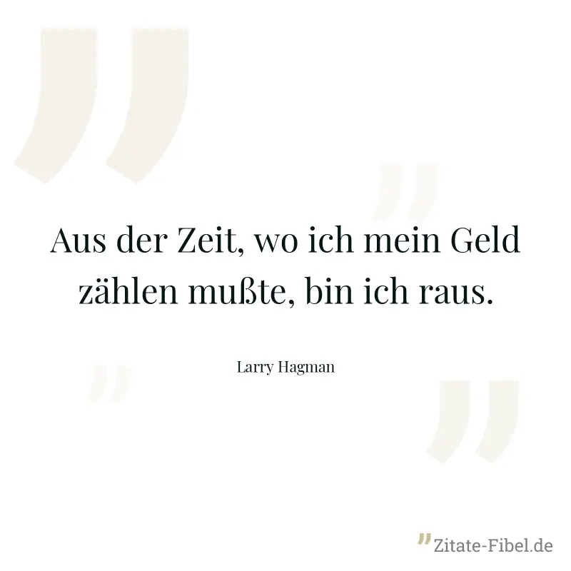 Aus der Zeit, wo ich mein Geld zählen mußte, bin ich raus. - Larry Hagman