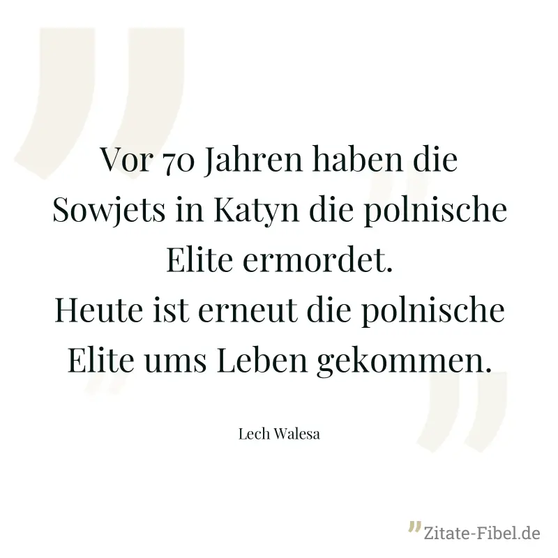 Vor 70 Jahren haben die Sowjets in Katyn die polnische Elite ermordet. Heute ist erneut die polnische Elite ums Leben gekommen. - Lech Walesa