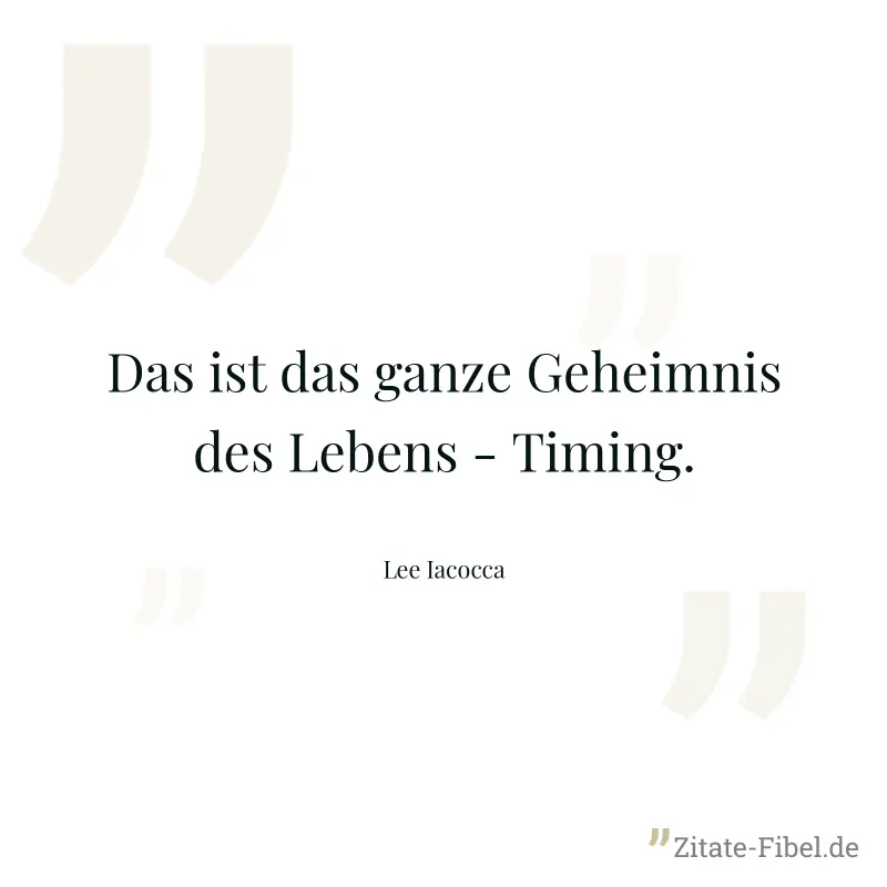 Das ist das ganze Geheimnis des Lebens - Timing. - Lee Iacocca