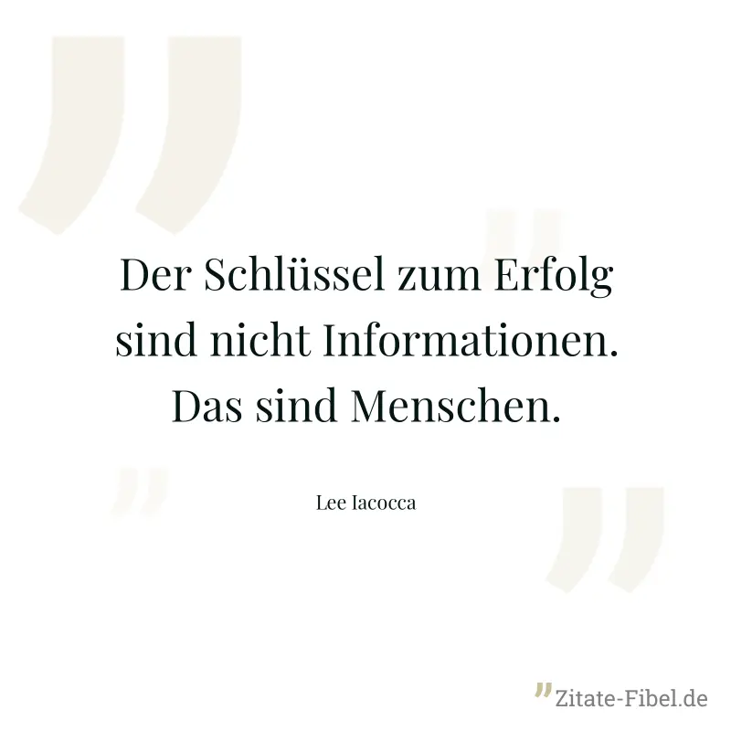 Der Schlüssel zum Erfolg sind nicht Informationen. Das sind Menschen. - Lee Iacocca