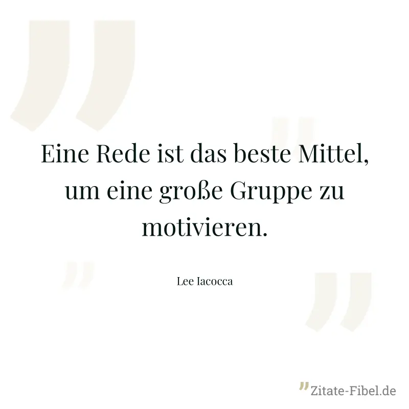 Eine Rede ist das beste Mittel, um eine große Gruppe zu motivieren. - Lee Iacocca