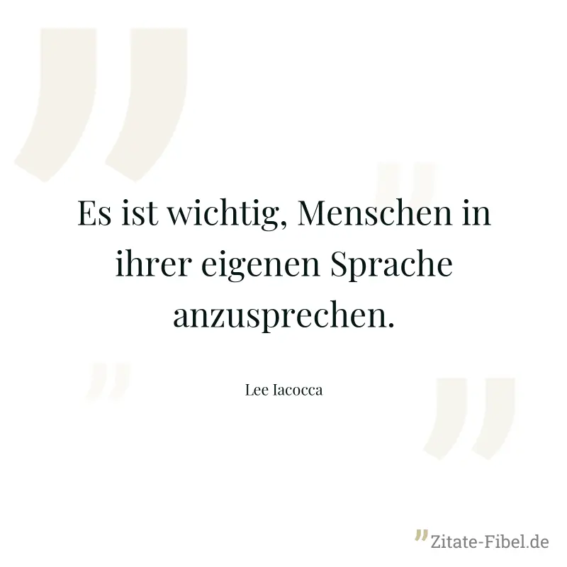 Es ist wichtig, Menschen in ihrer eigenen Sprache anzusprechen. - Lee Iacocca
